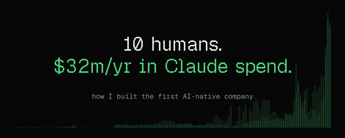 Cover image: 10 humans. $32m/yr in Claude spend. how I built the first AI-native company.