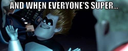 Syndrome meme from The Incredibles with overlay text AND WHEN EVERYONE'S SUPER...
