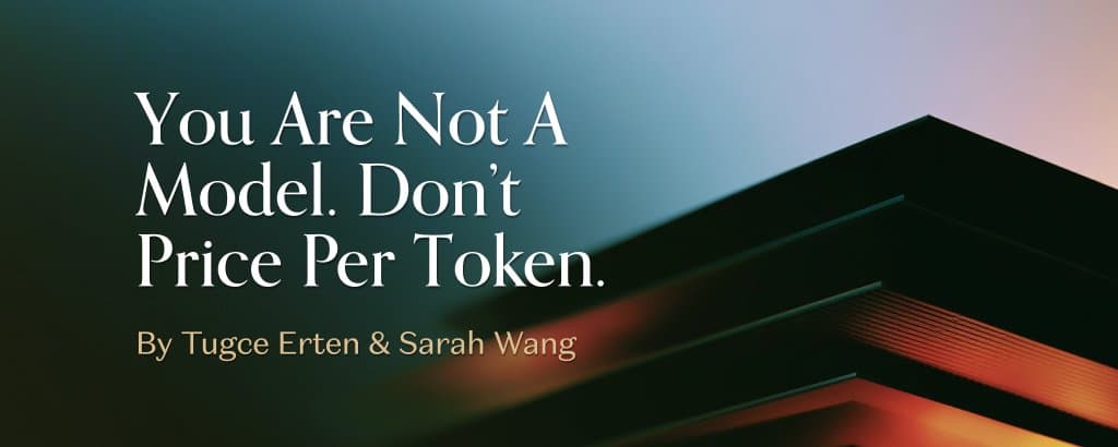 Title card on a dark architectural photograph. White serif text reads You Are Not A Model. Don't Price Per Token. Tan byline reads By Tugce Erten & Sarah Wang.